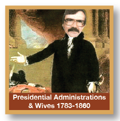 American Presidential Administrations and Wives 1783 to 1860